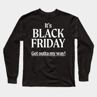 It's Black Friday - Get Outta My Way! Long Sleeve T-Shirt